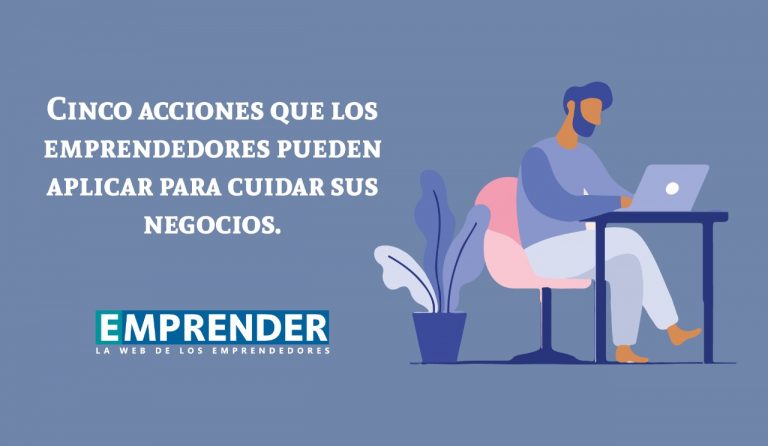Cinco acciones que los emprendedores pueden aplicar para cuidar sus negocios