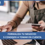 ¿Cómo formalizar un negocio? 5 consejos que debes tomar en cuenta